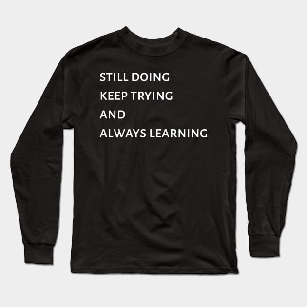 Still doing, Keep trying And Always Learning Long Sleeve T-Shirt by radeckari25